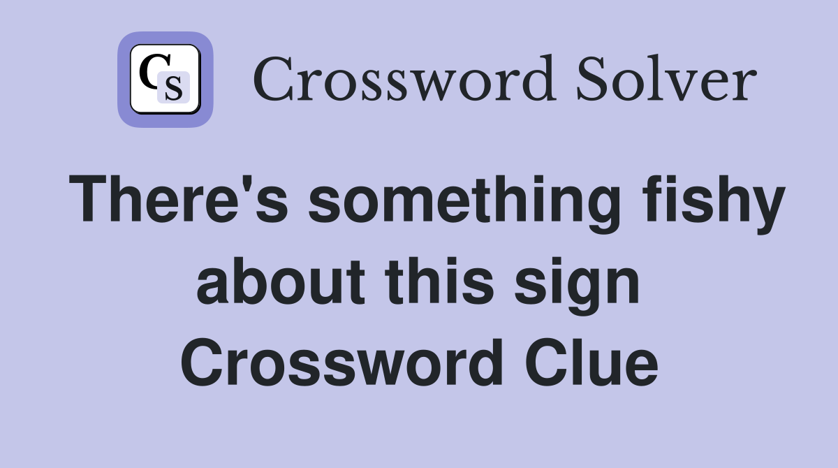 There's something fishy about this sign Crossword Clue