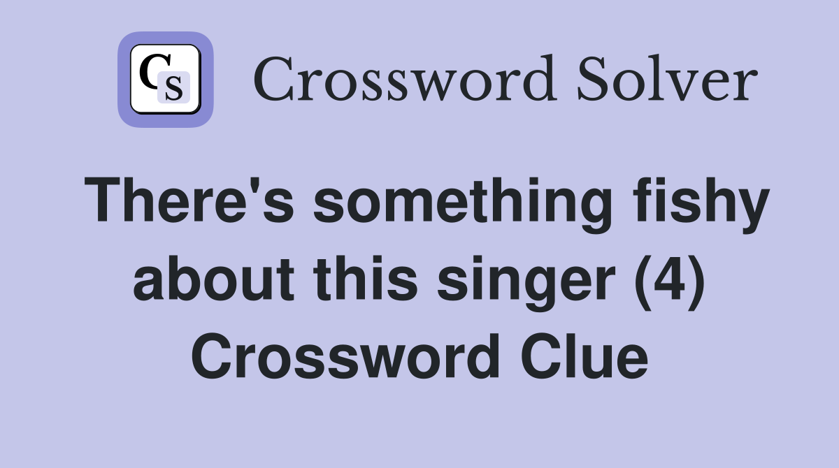 There's something fishy about this singer (4) Crossword Clue