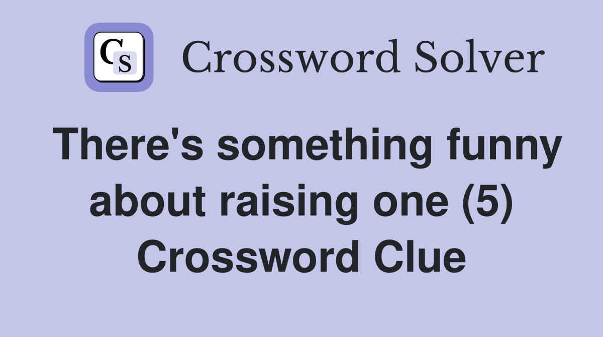 There's something funny about raising one (5) Crossword Clue