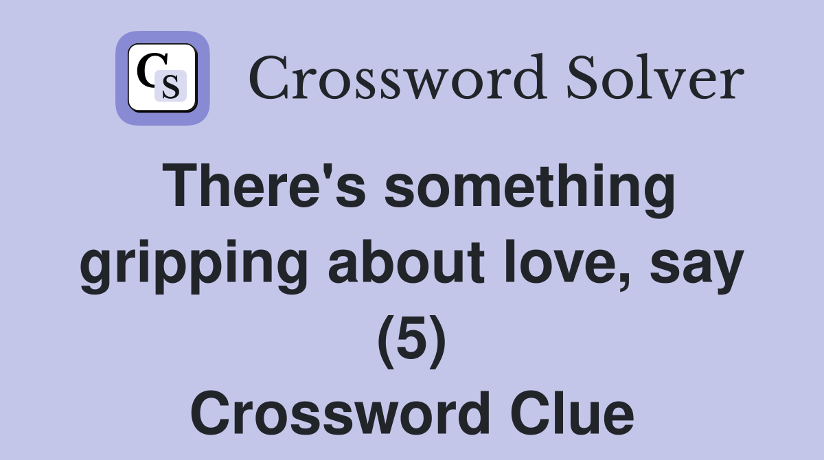 There's something gripping about love, say (5) Crossword Clue