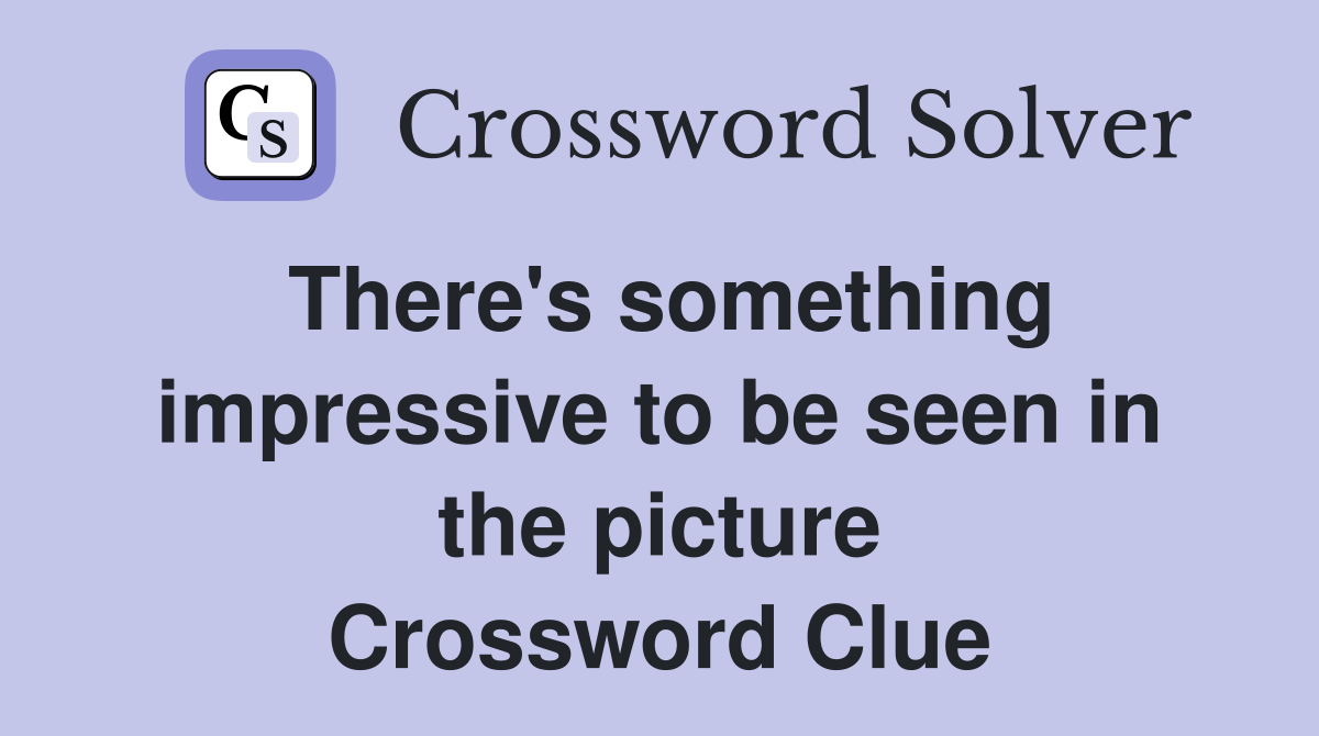 There's something impressive to be seen in the picture Crossword Clue