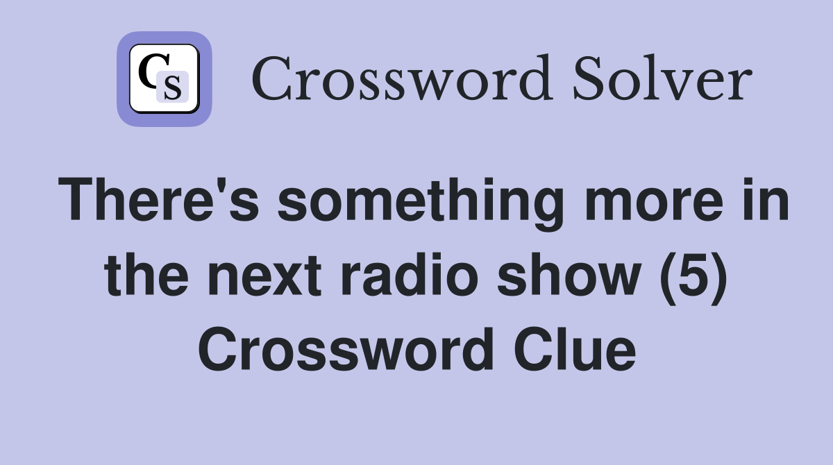 There's something more in the next radio show (5) Crossword Clue