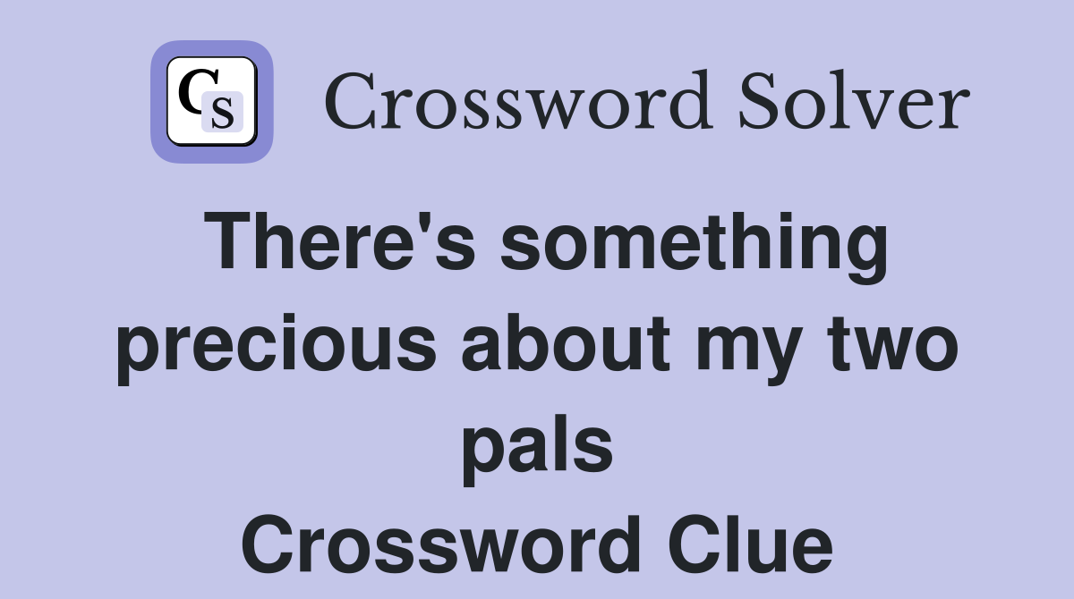 There's something precious about my two pals Crossword Clue