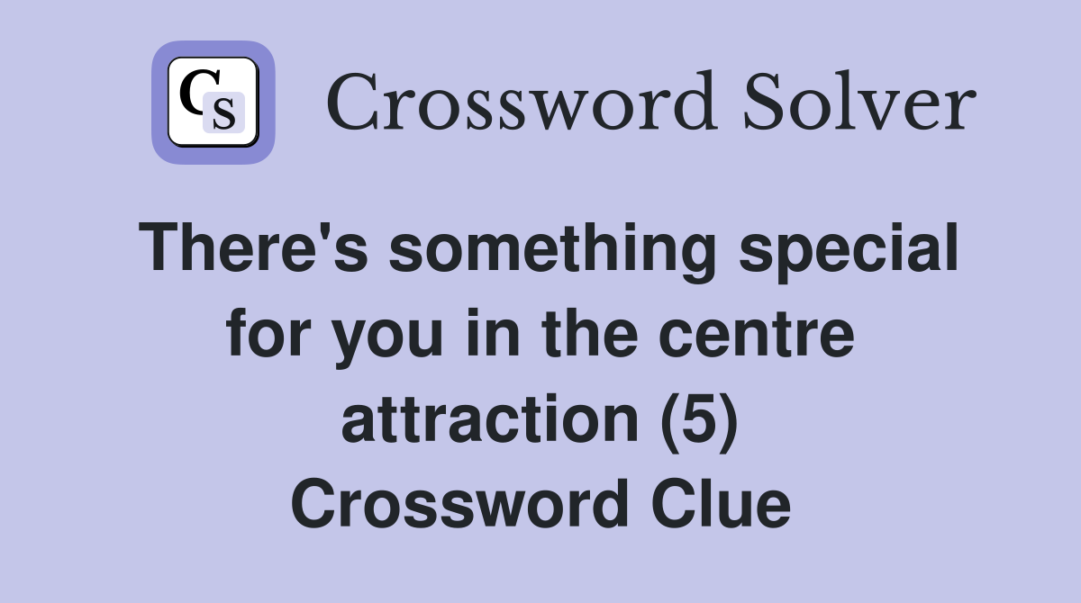 There's something special for you in the centre attraction (5) Crossword Clue