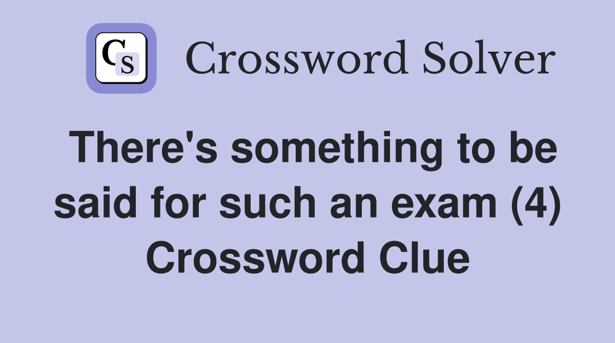 There's something to be said for such an exam (4) Crossword Clue