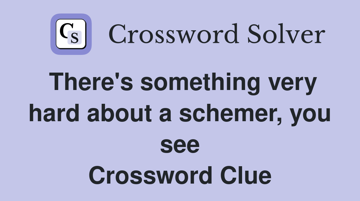 There's something very hard about a schemer, you see Crossword Clue