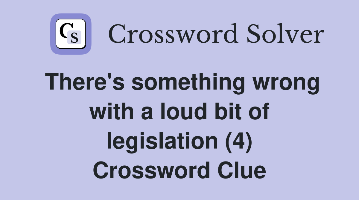 There's something wrong with a loud bit of legislation (4) Crossword Clue