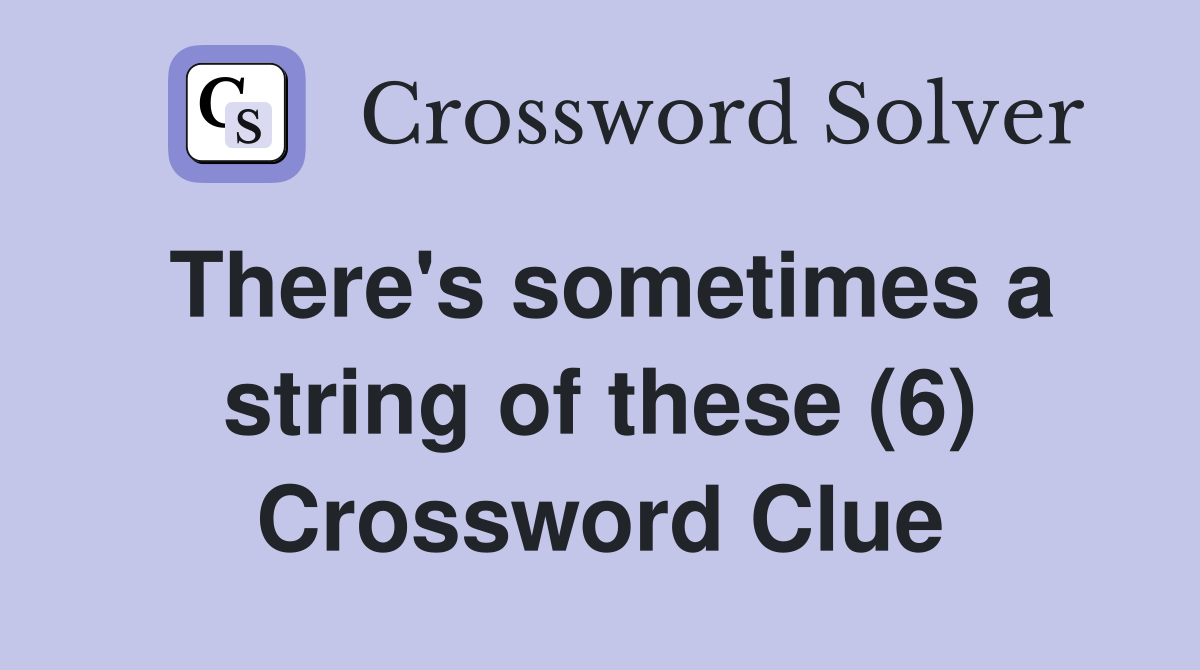 There's sometimes a string of these (6) Crossword Clue