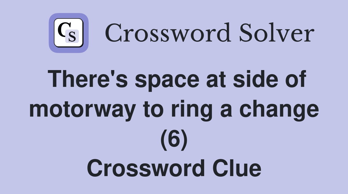 There's space at side of motorway to ring a change (6) Crossword Clue