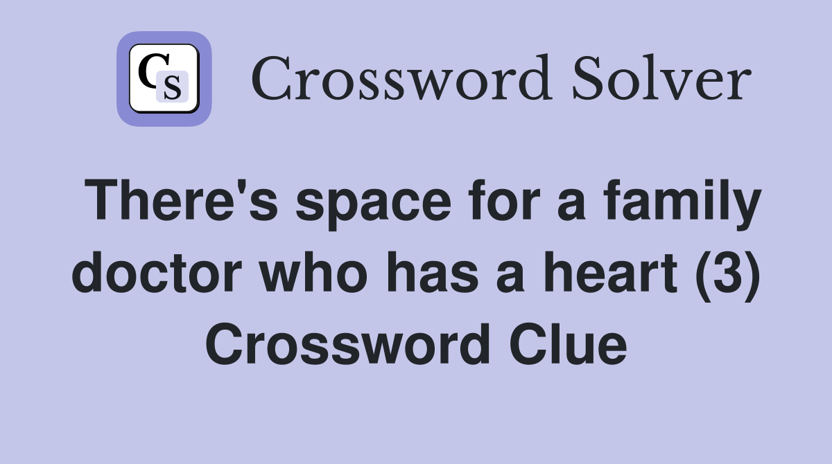 There's space for a family doctor who has a heart (3) Crossword Clue