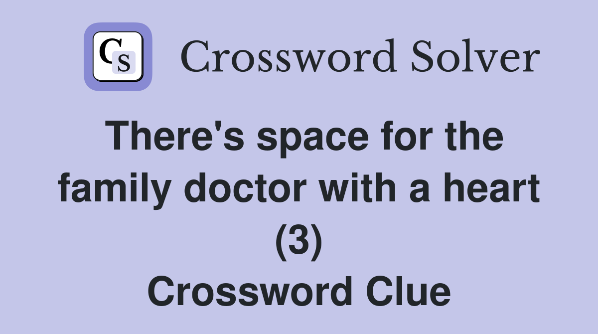 There's space for the family doctor with a heart (3) Crossword Clue