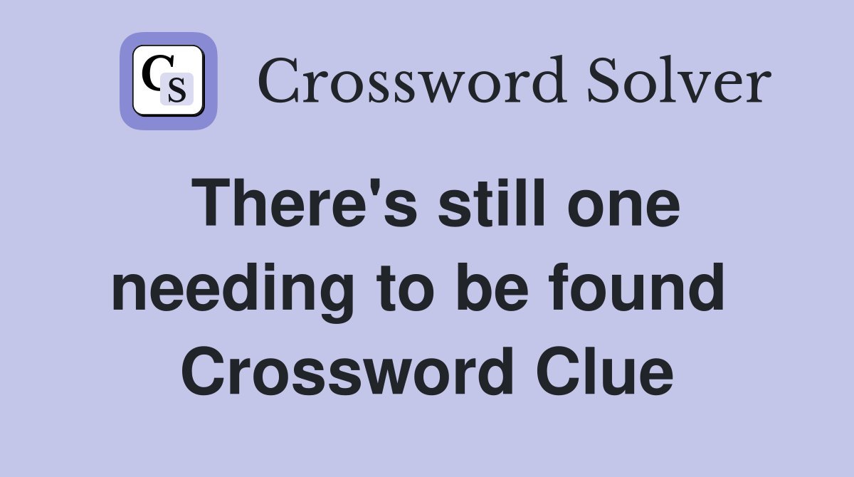 There's still one needing to be found  Crossword Clue