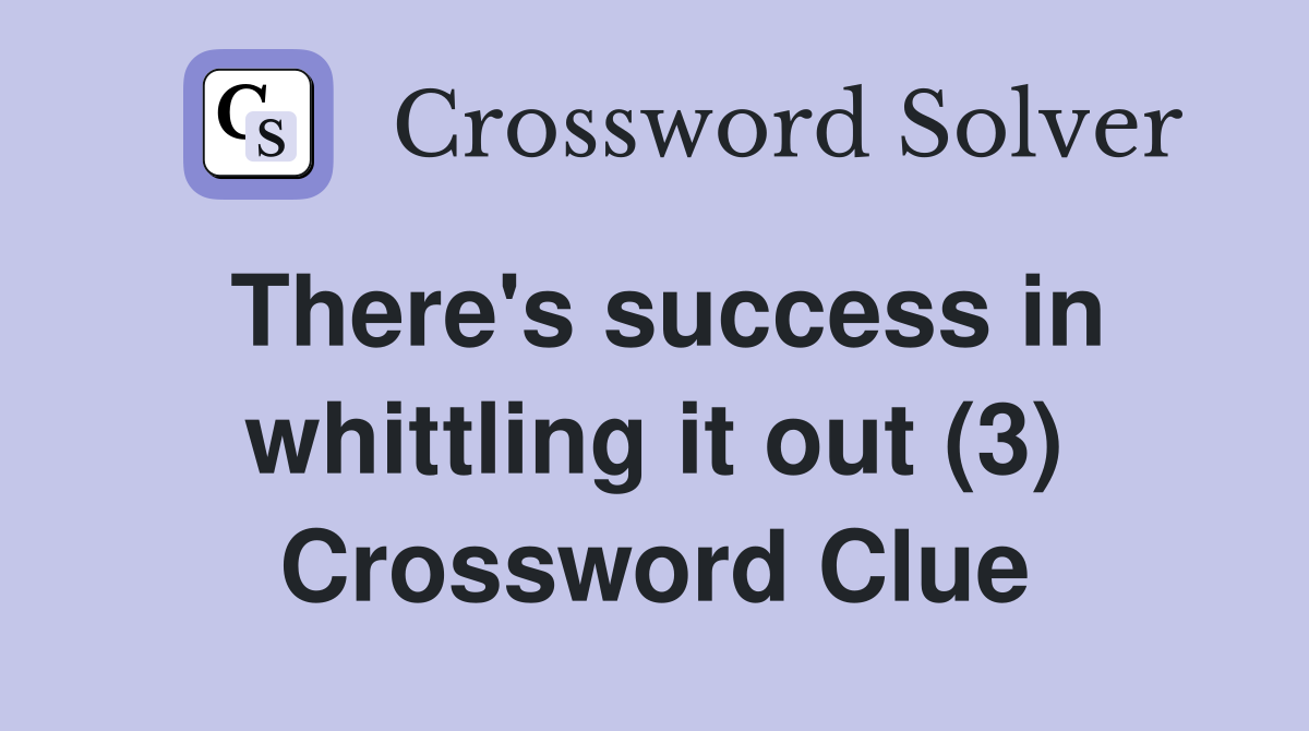 There's success in whittling it out (3) Crossword Clue