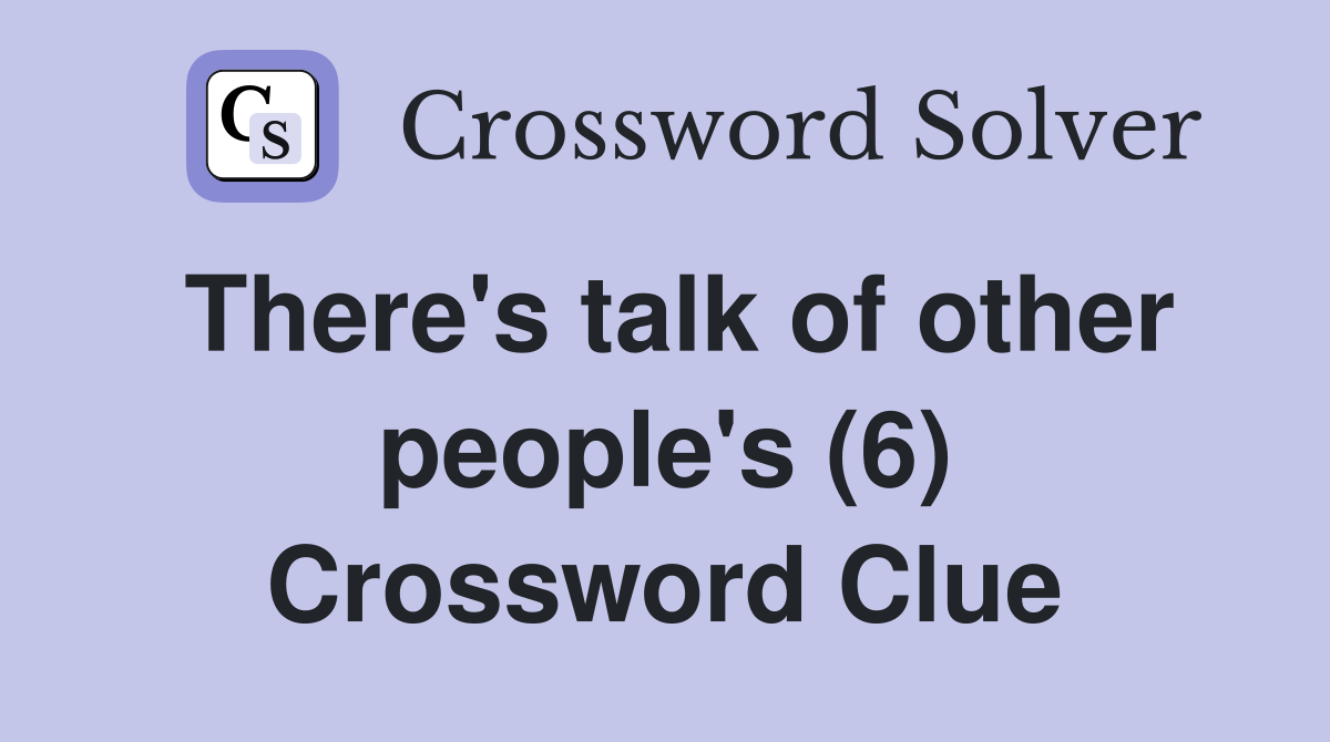 There's talk of other people's (6) Crossword Clue