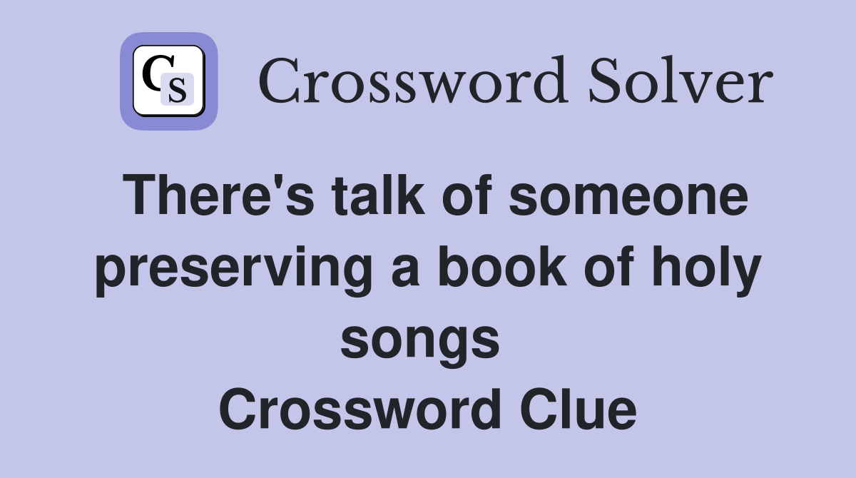 There's talk of someone preserving a book of holy songs  Crossword Clue