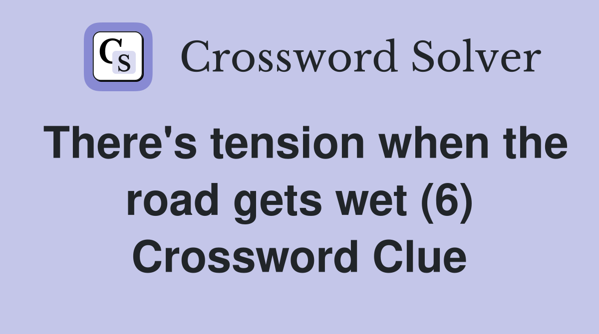 There's tension when the road gets wet (6) Crossword Clue