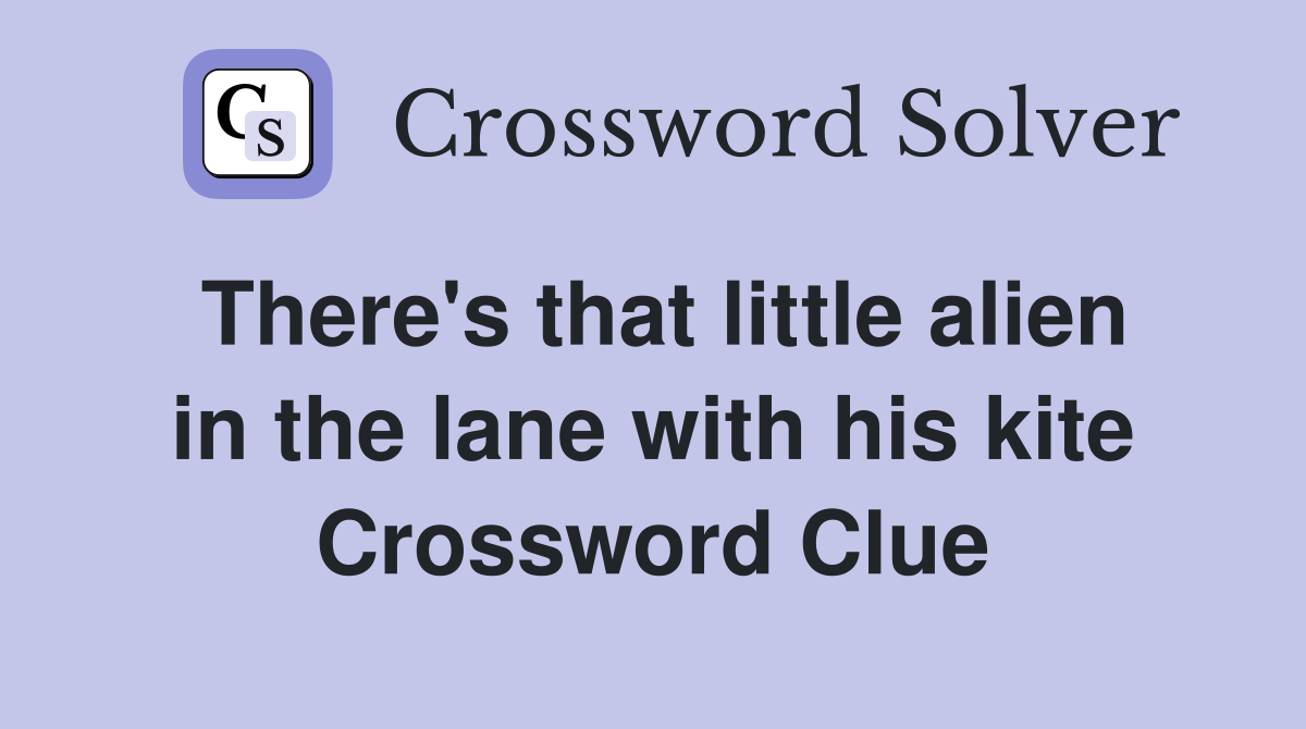 There's that little alien in the lane with his kite Crossword Clue