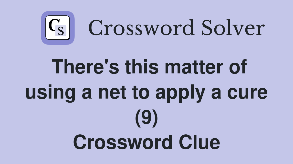There's this matter of using a net to apply a cure (9) Crossword Clue