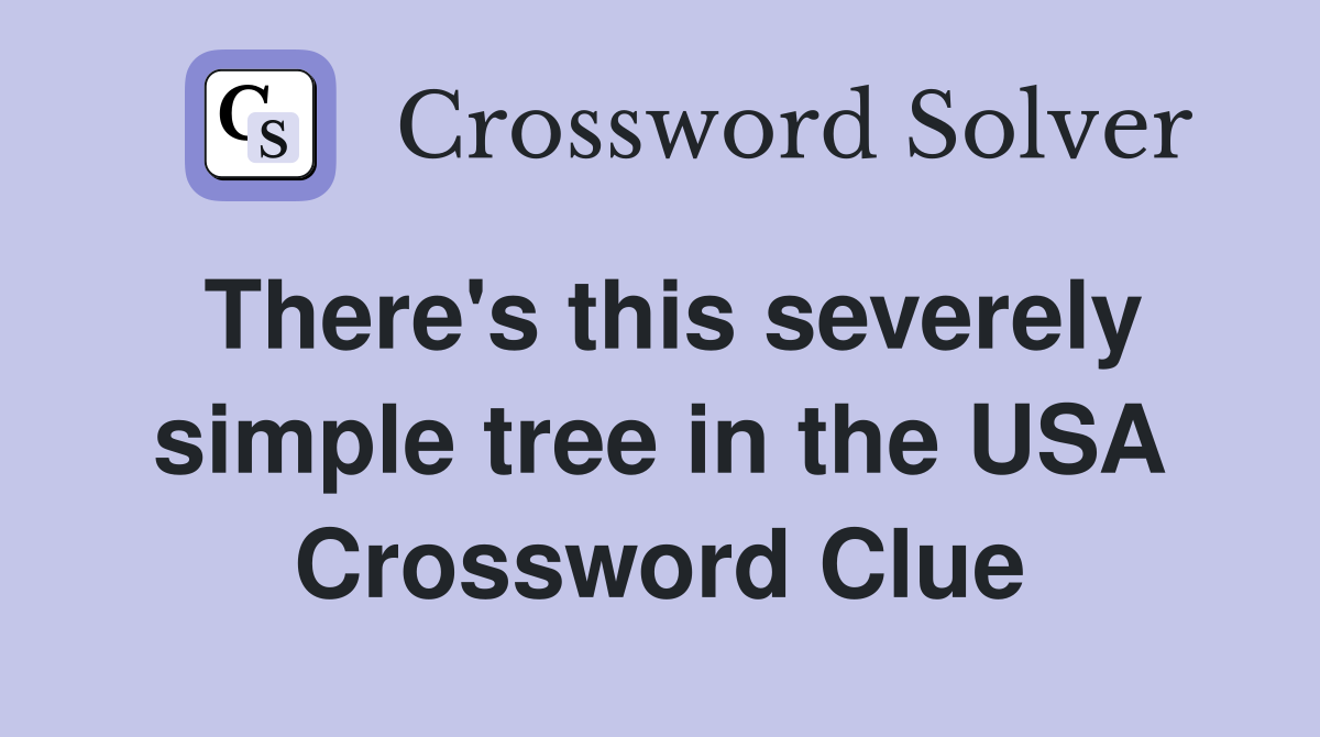There's this severely simple tree in the USA Crossword Clue