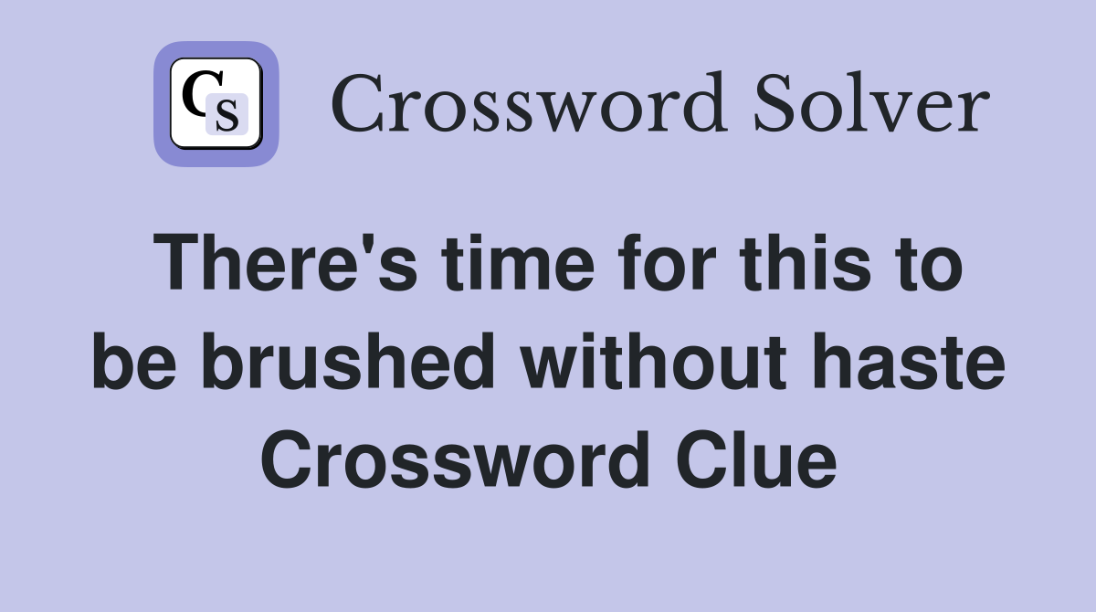 There's time for this to be brushed without haste Crossword Clue