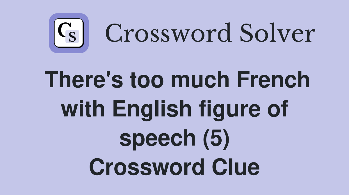 There's too much French with English figure of speech (5) Crossword Clue