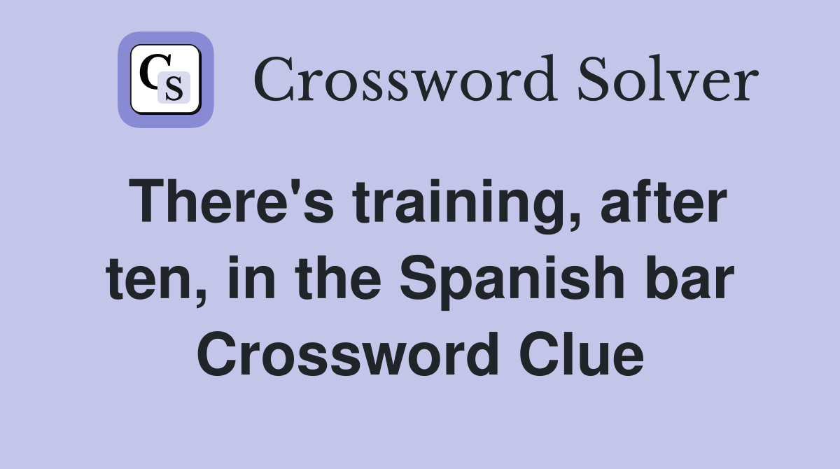 There's training, after ten, in the Spanish bar Crossword Clue