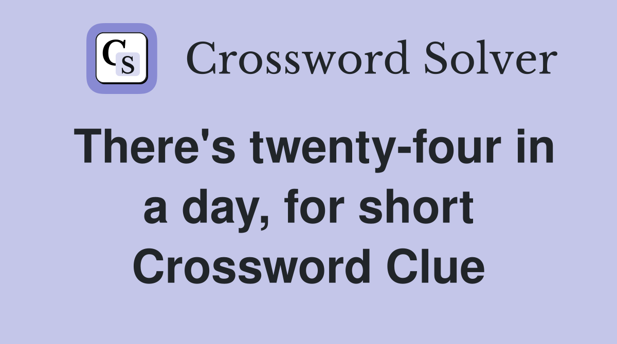 There's twenty-four in a day, for short Crossword Clue