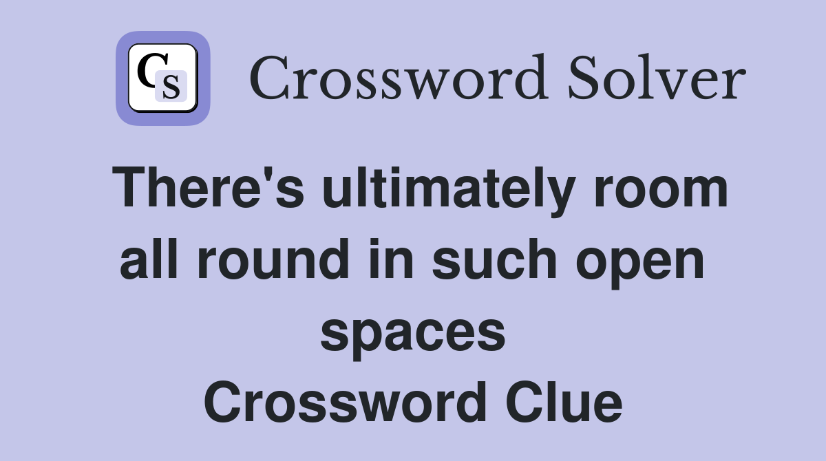 There's ultimately room all round in such open spaces Crossword Clue