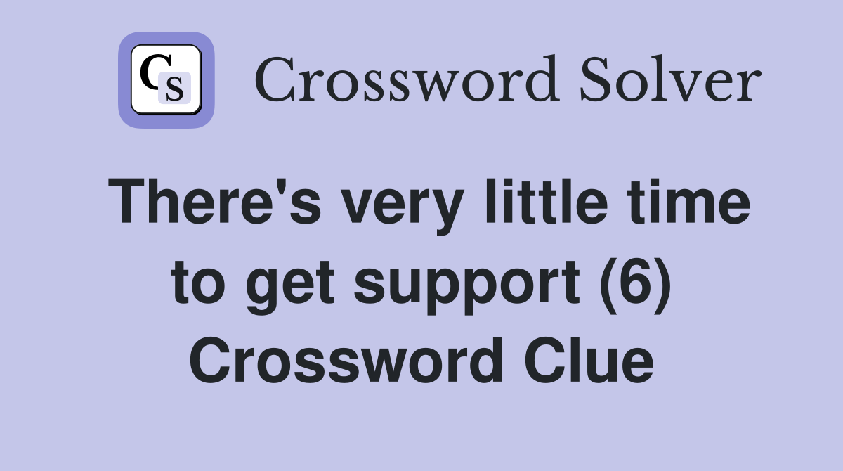 There's very little time to get support (6) Crossword Clue