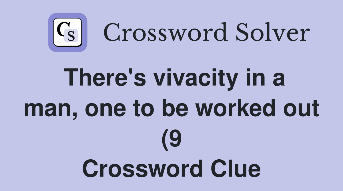 There #39 s vivacity in a man one to be worked out (9) Crossword Clue There #39 s vivacity in a man one to be worked out (9) Crossword Clue