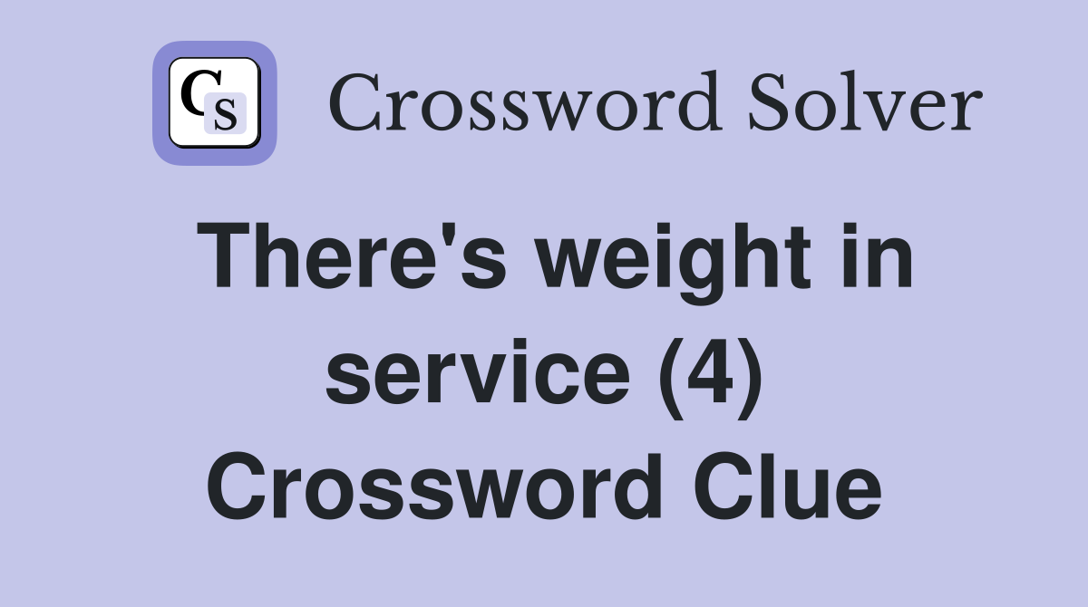 There's weight in service (4) Crossword Clue