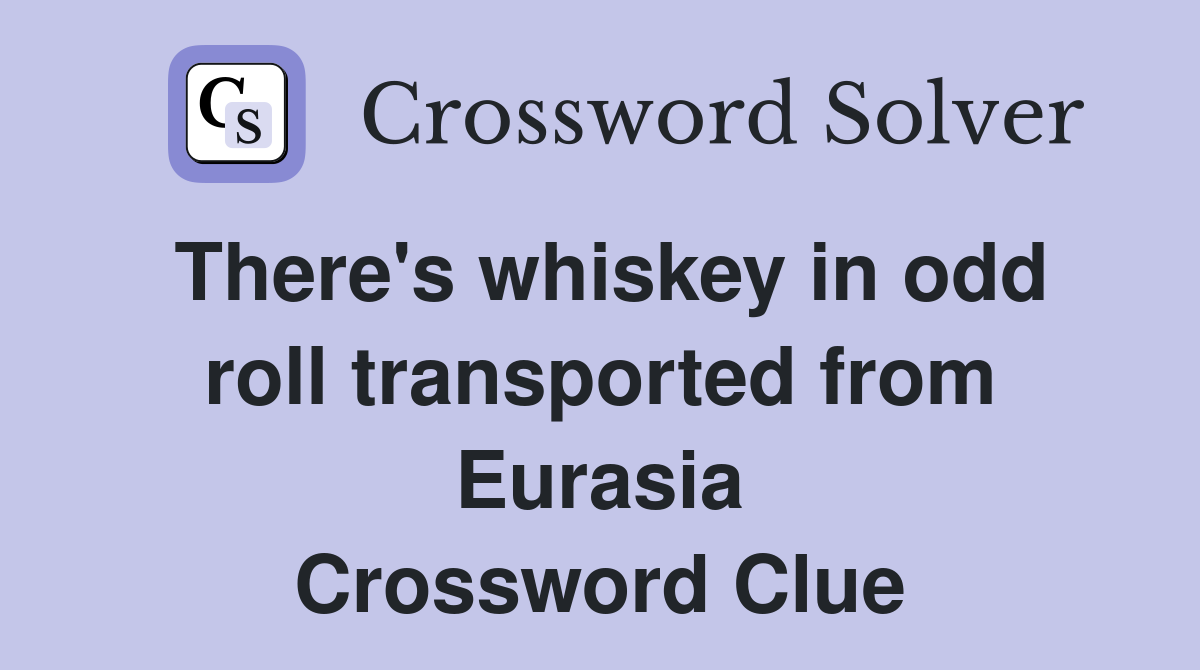 There's whiskey in odd roll transported from Eurasia Crossword Clue