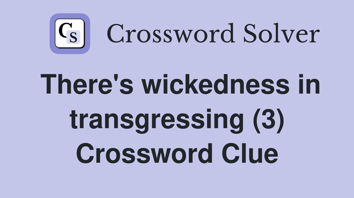 There's wickedness in transgressing (3) Crossword Clue