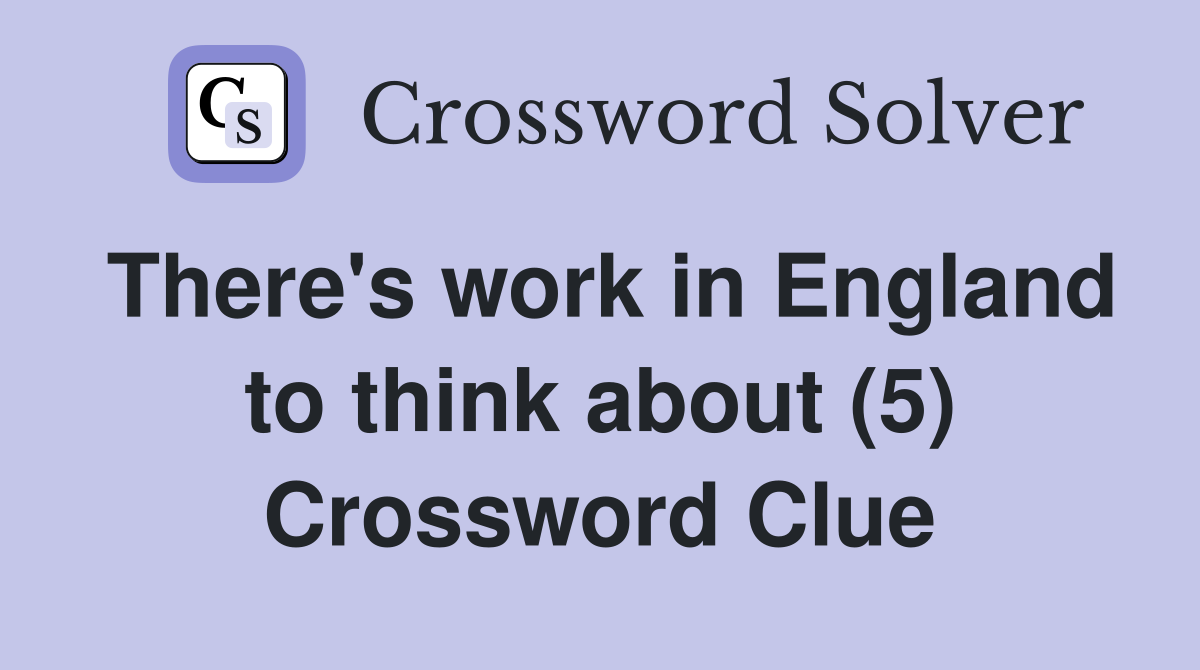 There's work in England to think about (5) Crossword Clue