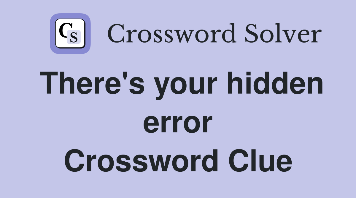 There's your hidden error Crossword Clue