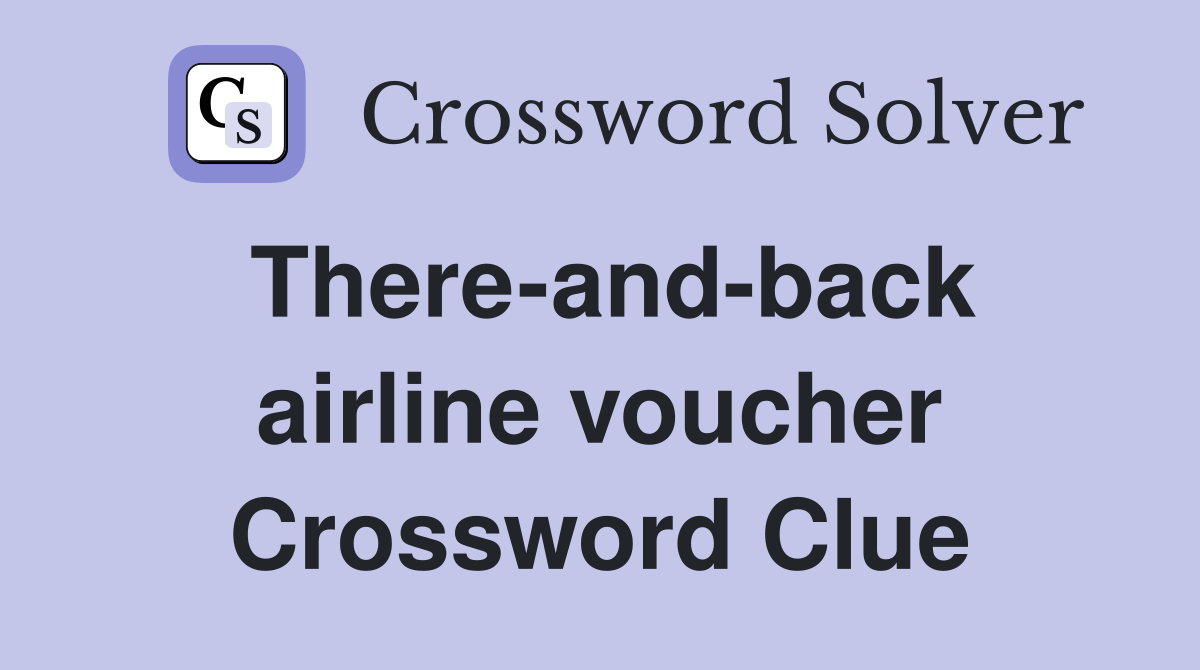 There-and-back airline voucher Crossword Clue