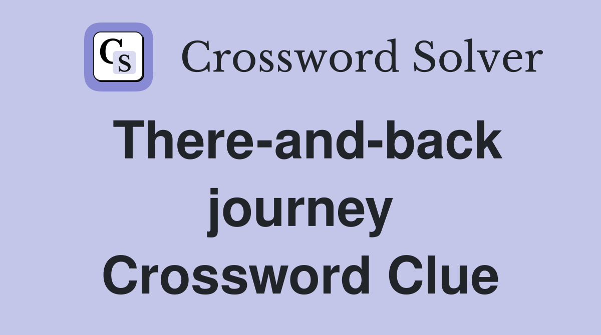 There-and-back journey Crossword Clue