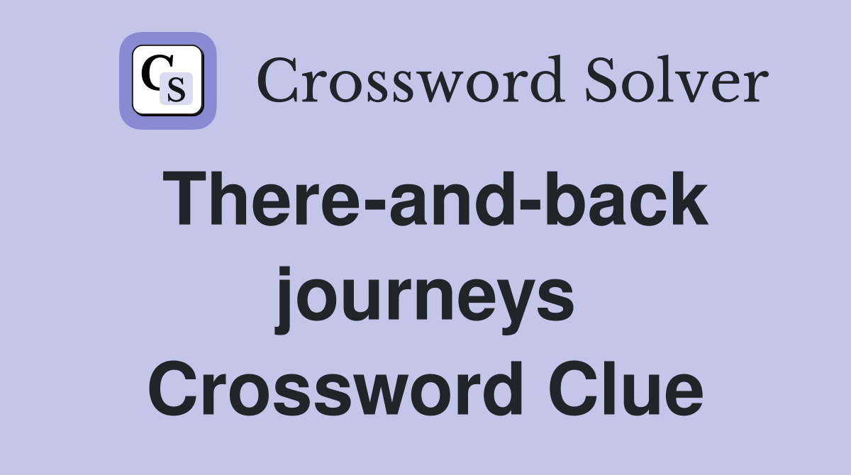There-and-back journeys Crossword Clue