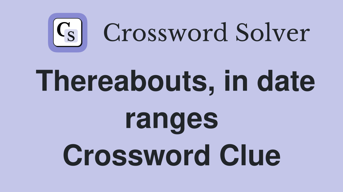 Thereabouts, in date ranges Crossword Clue