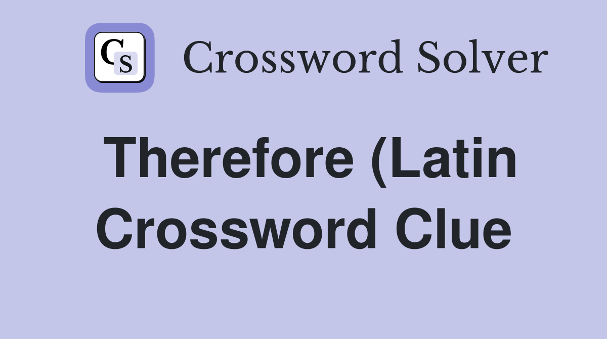 Therefore (Latin) Crossword Clue Answers Crossword Solver Therefore (Latin) Crossword Clue Answers Crossword Solver
