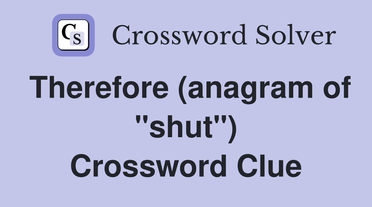 Therefore (anagram of "shut") Crossword Clue