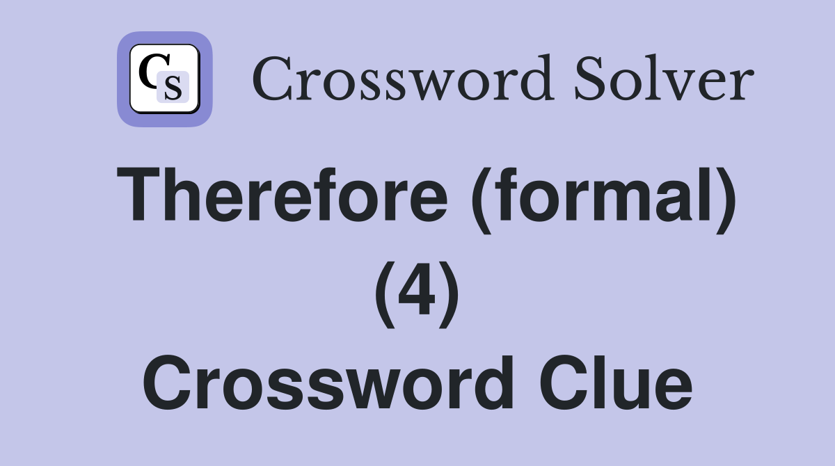 Therefore (formal) (4) Crossword Clue