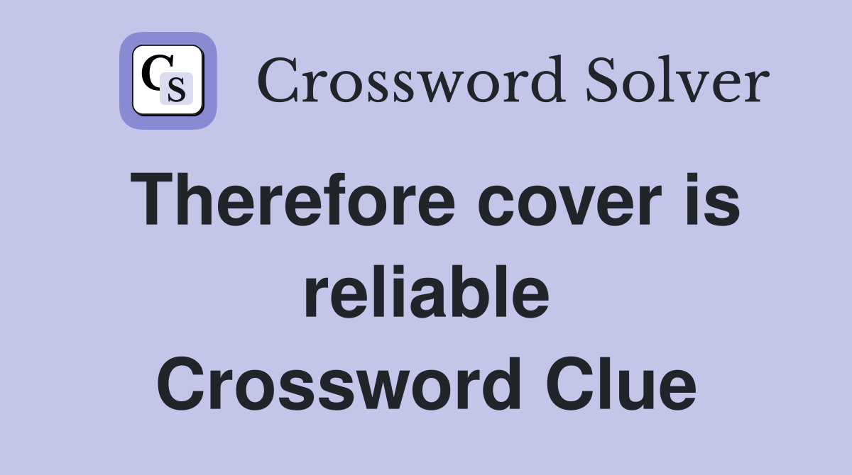 Therefore cover is reliable Crossword Clue