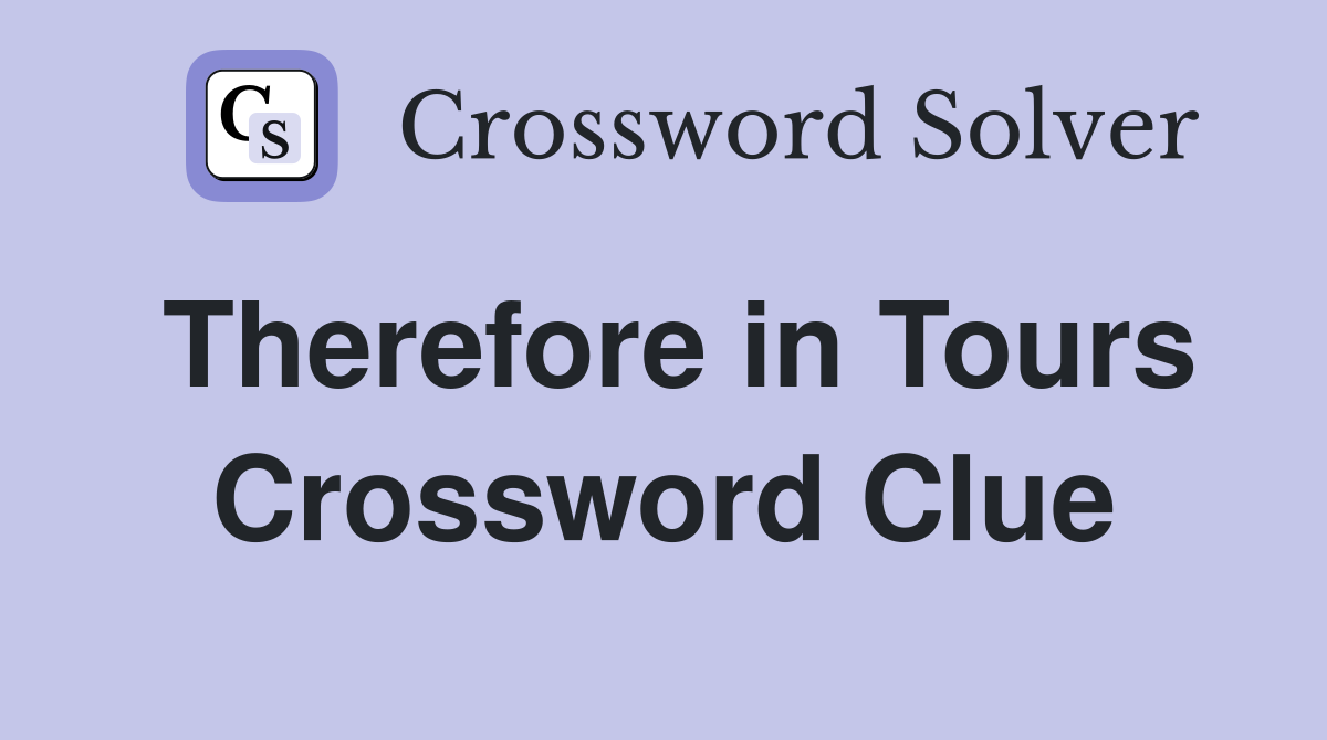 Therefore in Tours Crossword Clue
