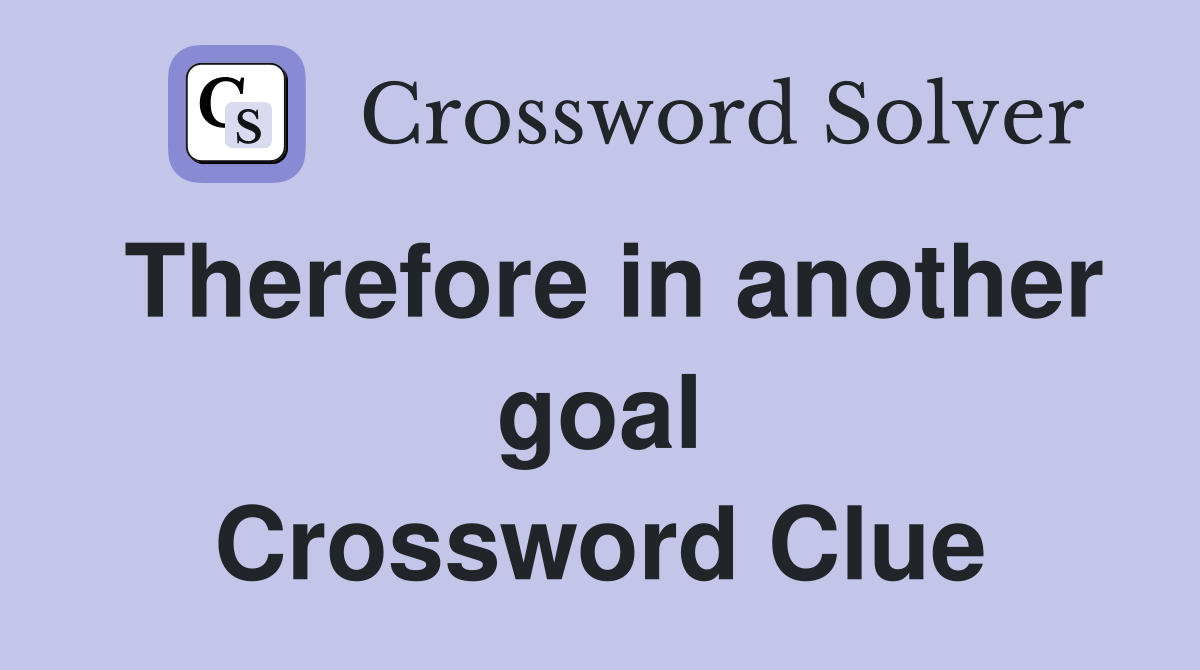Therefore in another goal Crossword Clue