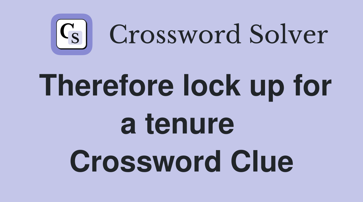 Therefore lock up for a tenure  Crossword Clue
