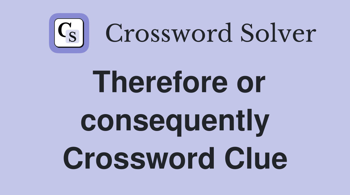 Therefore or consequently Crossword Clue
