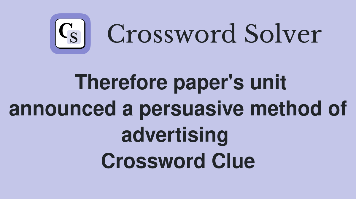 Therefore paper's unit announced a persuasive method of advertising  Crossword Clue