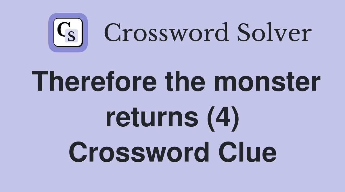 Therefore the monster returns (4) Crossword Clue