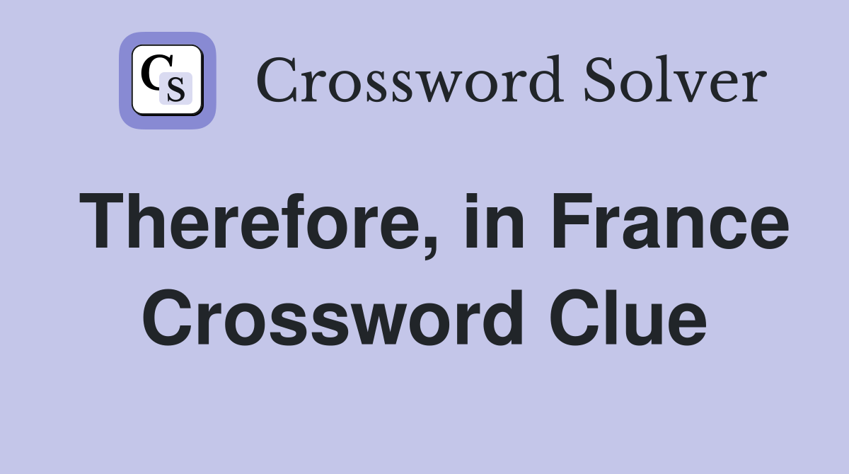 Therefore, in France Crossword Clue